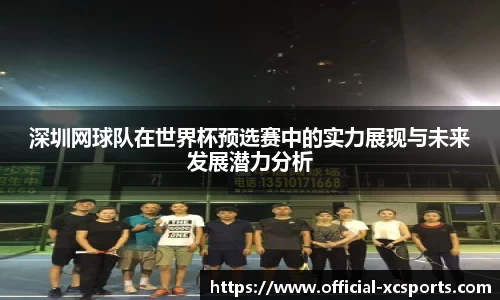 深圳网球队在世界杯预选赛中的实力展现与未来发展潜力分析